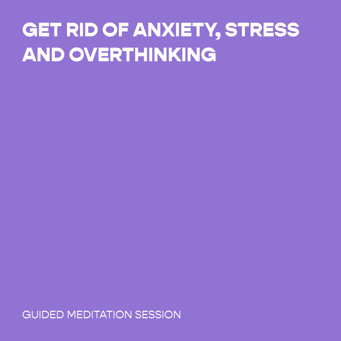 Get Rid of Anxiety, Stress and Overthinking