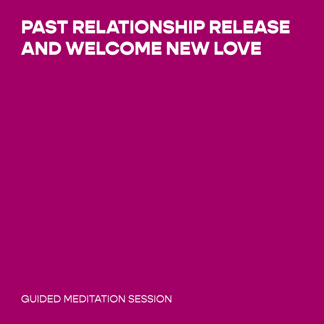Past Relationship Release and Welcome New Love